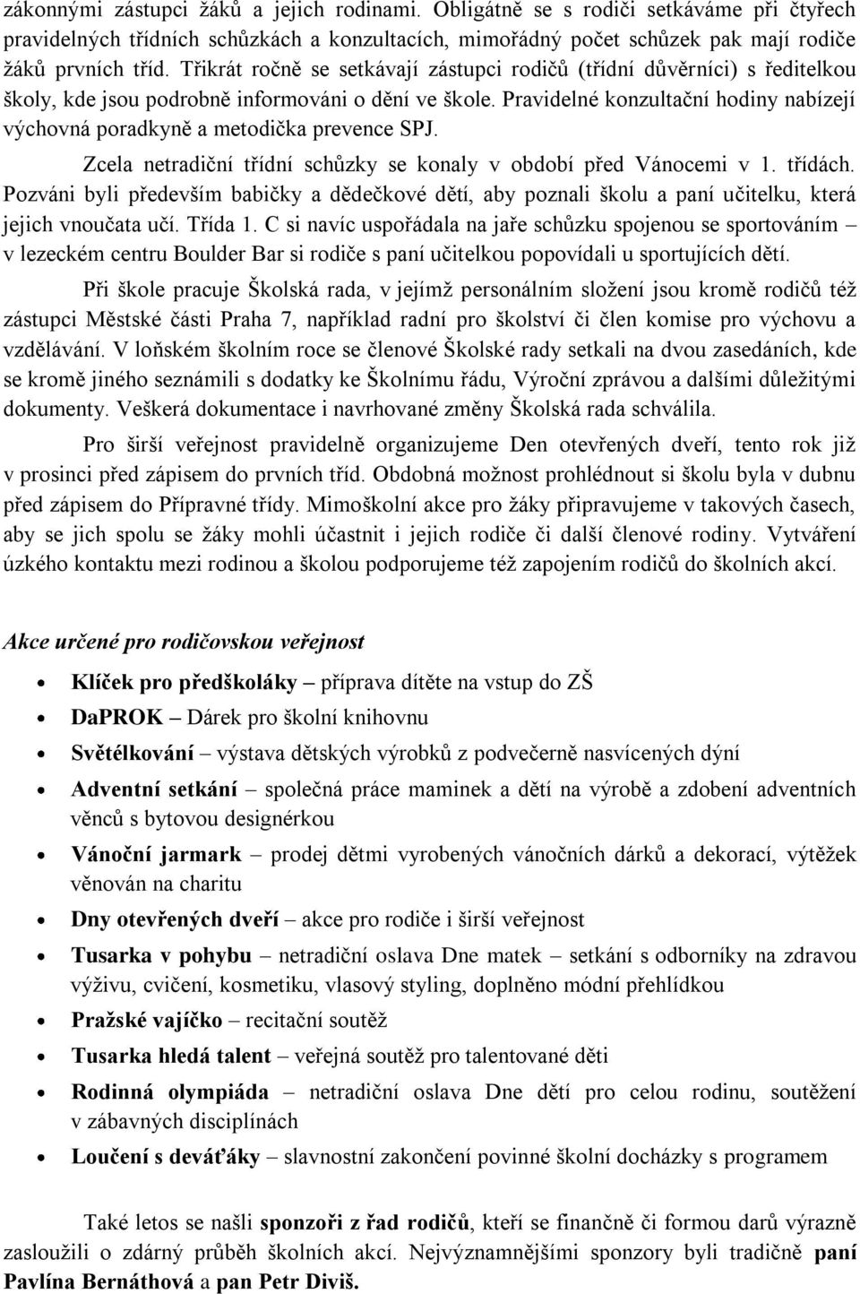 Pravidelné konzultační hodiny nabízejí výchovná poradkyně a metodička prevence SPJ. Zcela netradiční třídní schůzky se konaly v období před Vánocemi v 1. třídách.