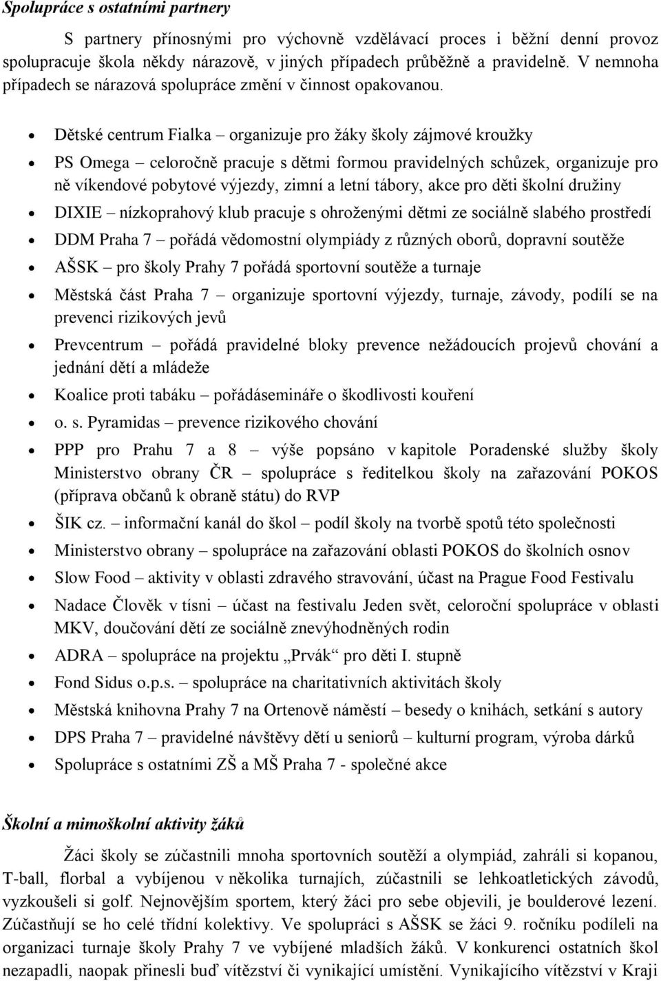 Dětské centrum Fialka organizuje pro žáky školy zájmové kroužky PS Omega celoročně pracuje s dětmi formou pravidelných schůzek, organizuje pro ně víkendové pobytové výjezdy, zimní a letní tábory,