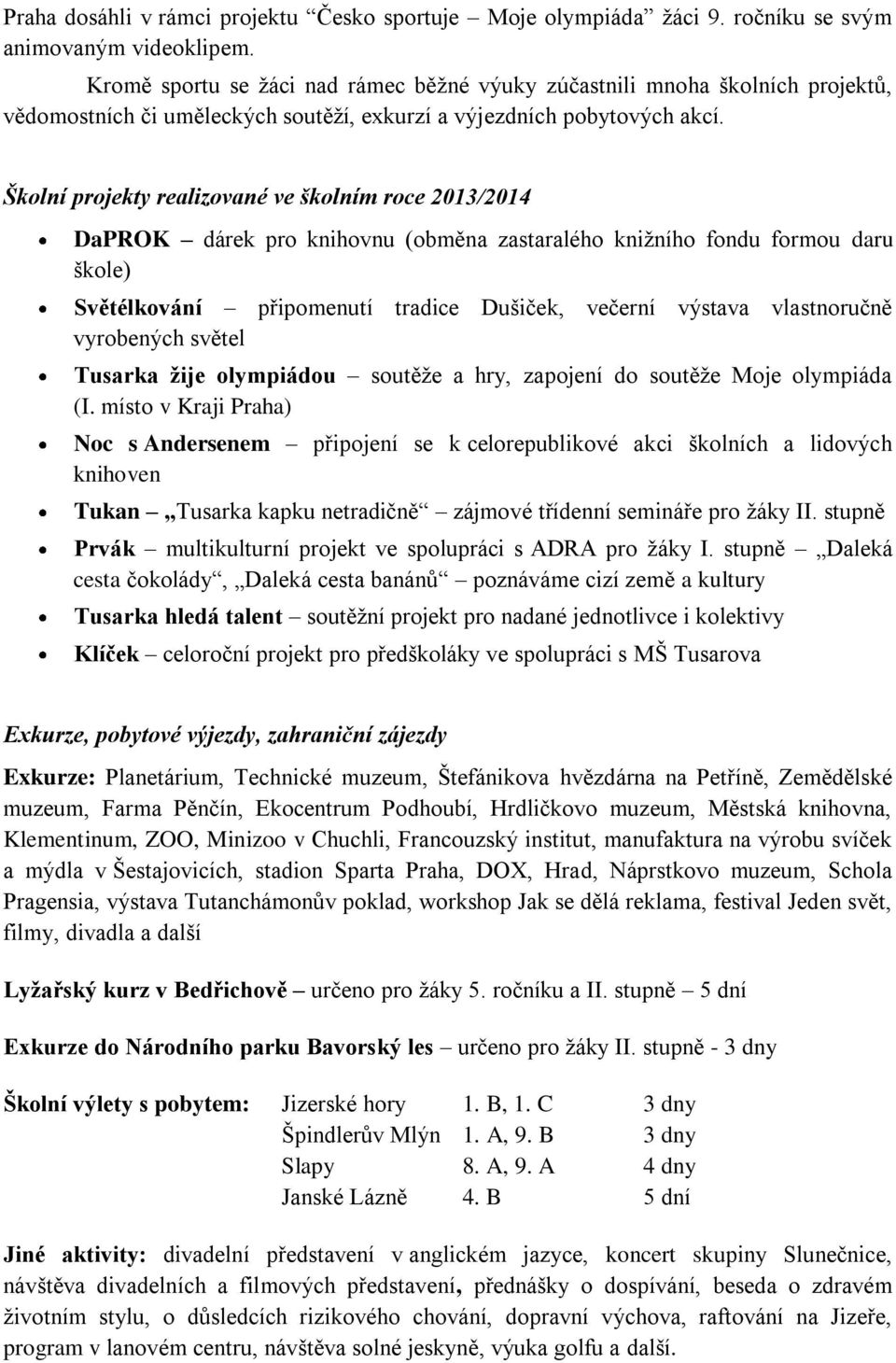 Školní projekty realizované ve školním roce 2013/2014 DaPROK dárek pro knihovnu (obměna zastaralého knižního fondu formou daru škole) Světélkování připomenutí tradice Dušiček, večerní výstava