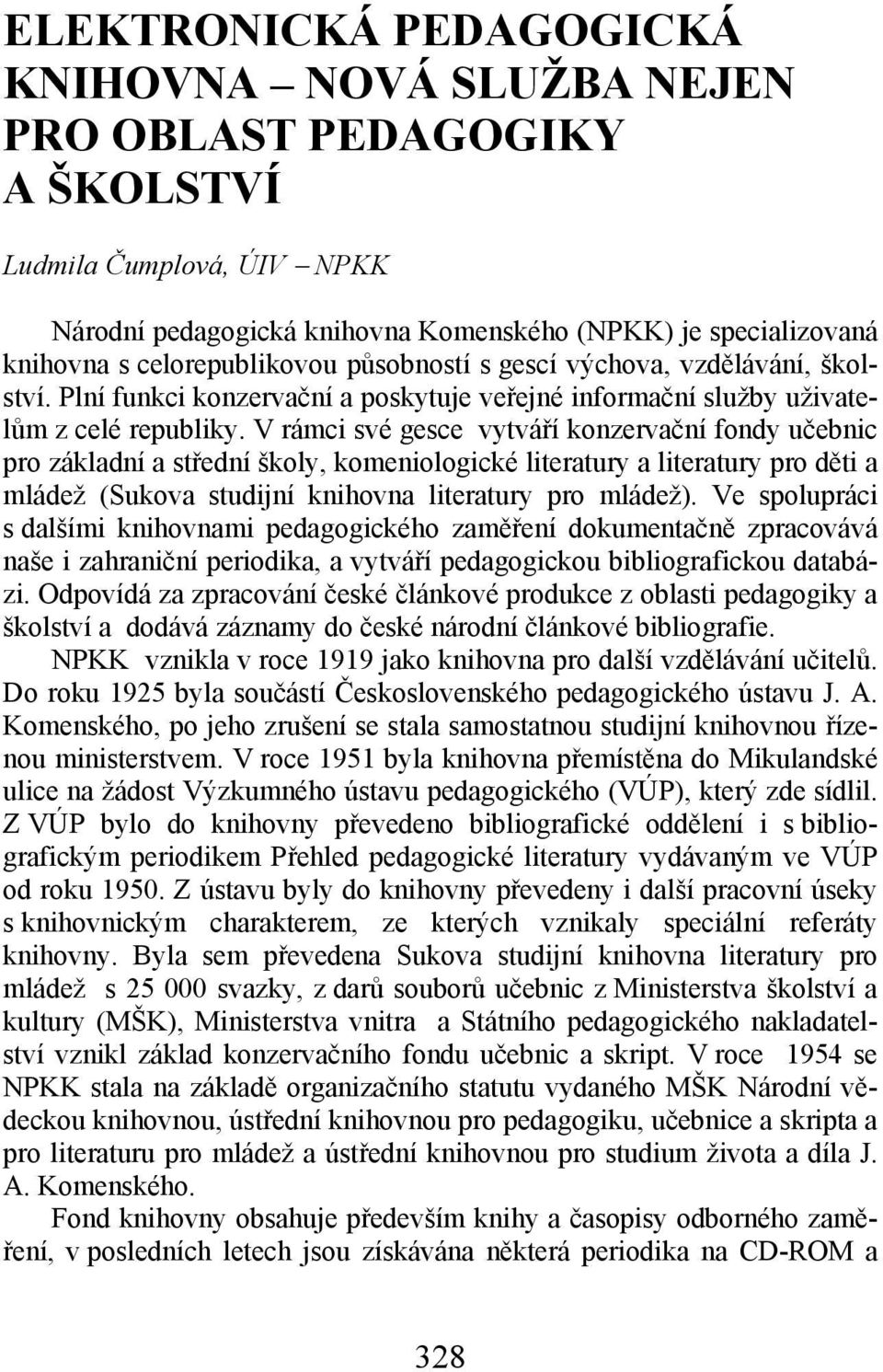 V rámci své gesce vytváří konzervační fondy učebnic pro základní a střední školy, komeniologické literatury a literatury pro děti a mládež (Sukova studijní knihovna literatury pro mládež).