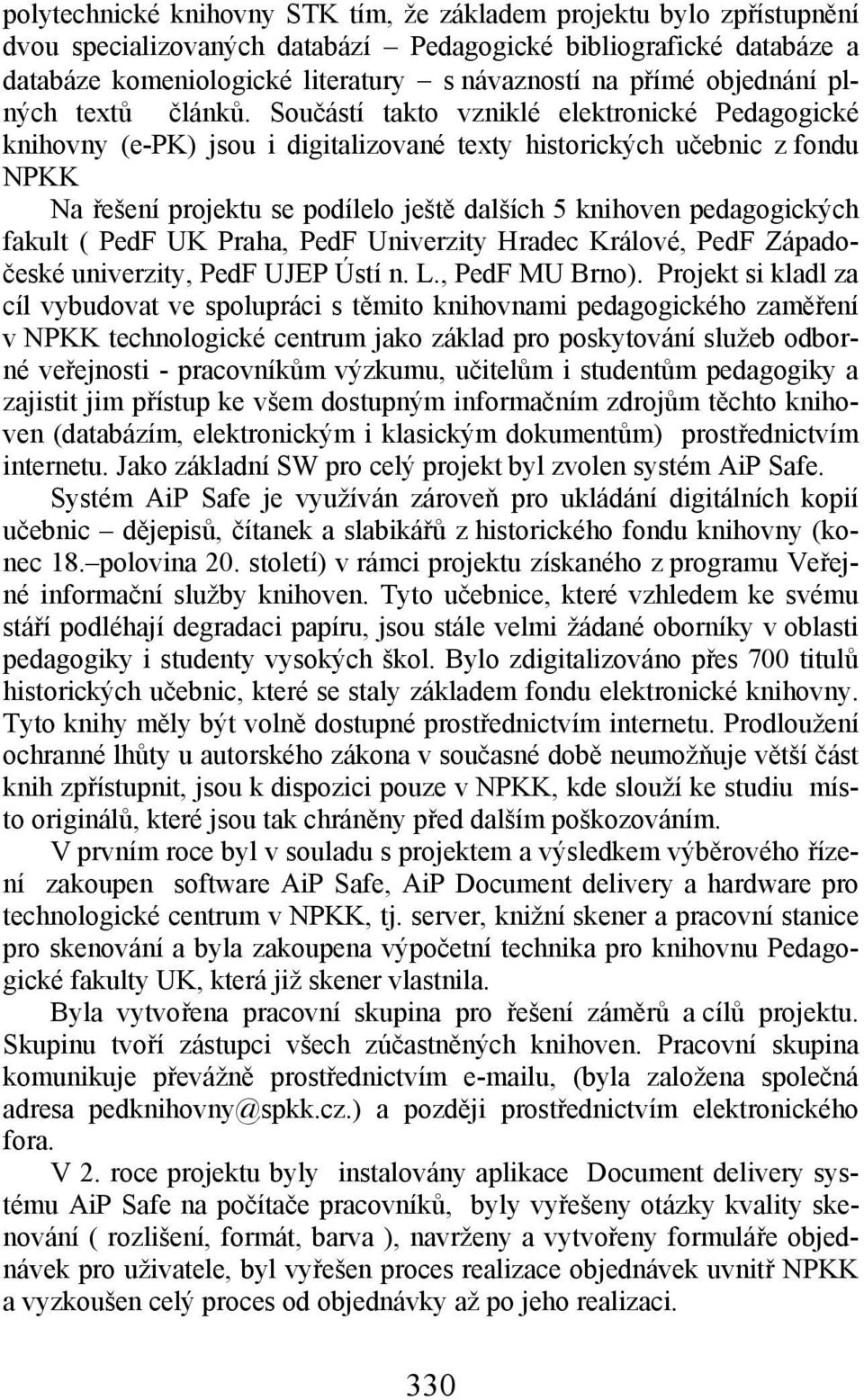 Součástí takto vzniklé elektronické Pedagogické knihovny (e-pk) jsou i digitalizované texty historických učebnic z fondu NPKK Na řešení projektu se podílelo ještě dalších 5 knihoven pedagogických