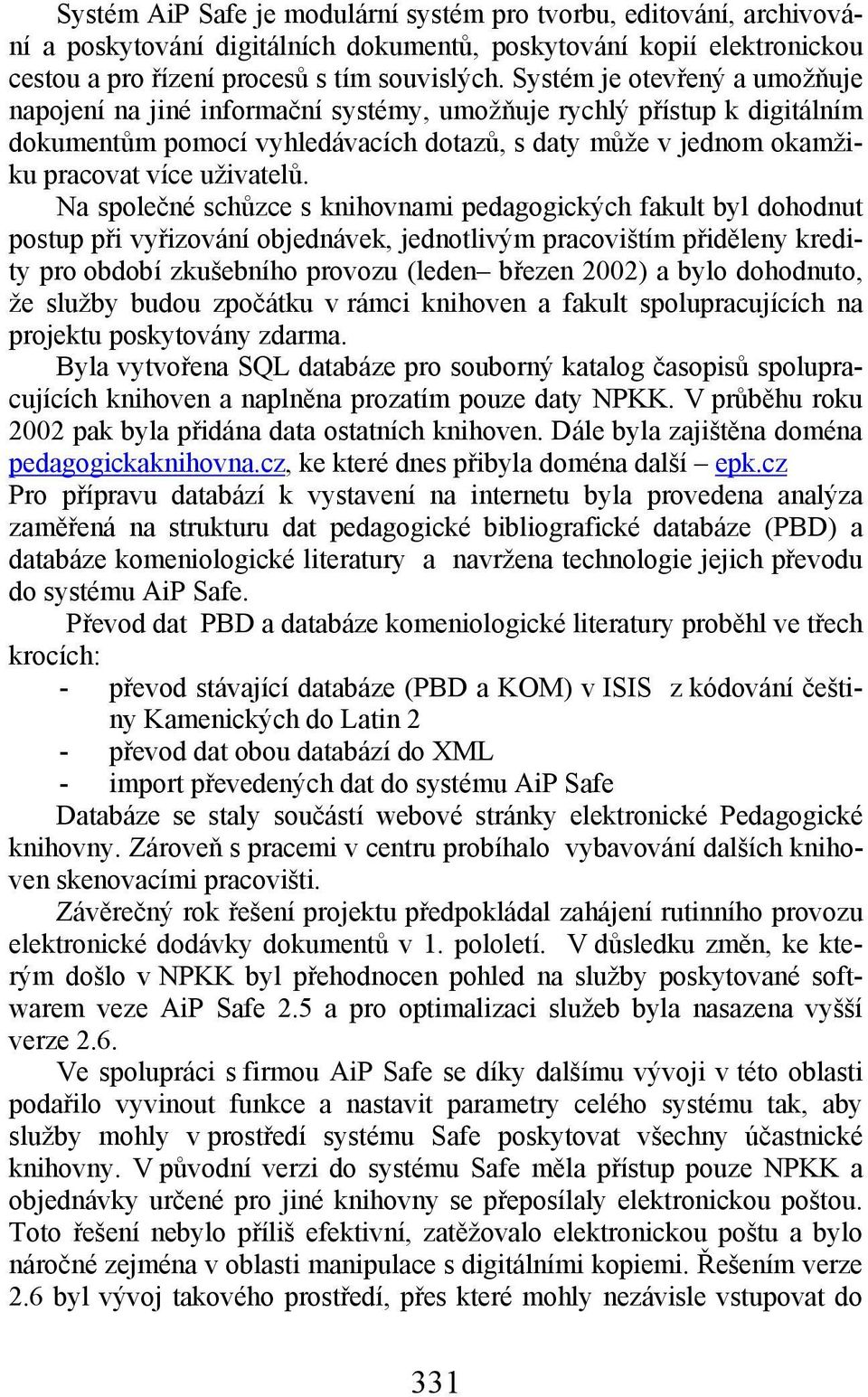 Na společné schůzce s knihovnami pedagogických fakult byl dohodnut postup při vyřizování objednávek, jednotlivým pracovištím přiděleny kredity pro období zkušebního provozu (leden březen 2002) a bylo