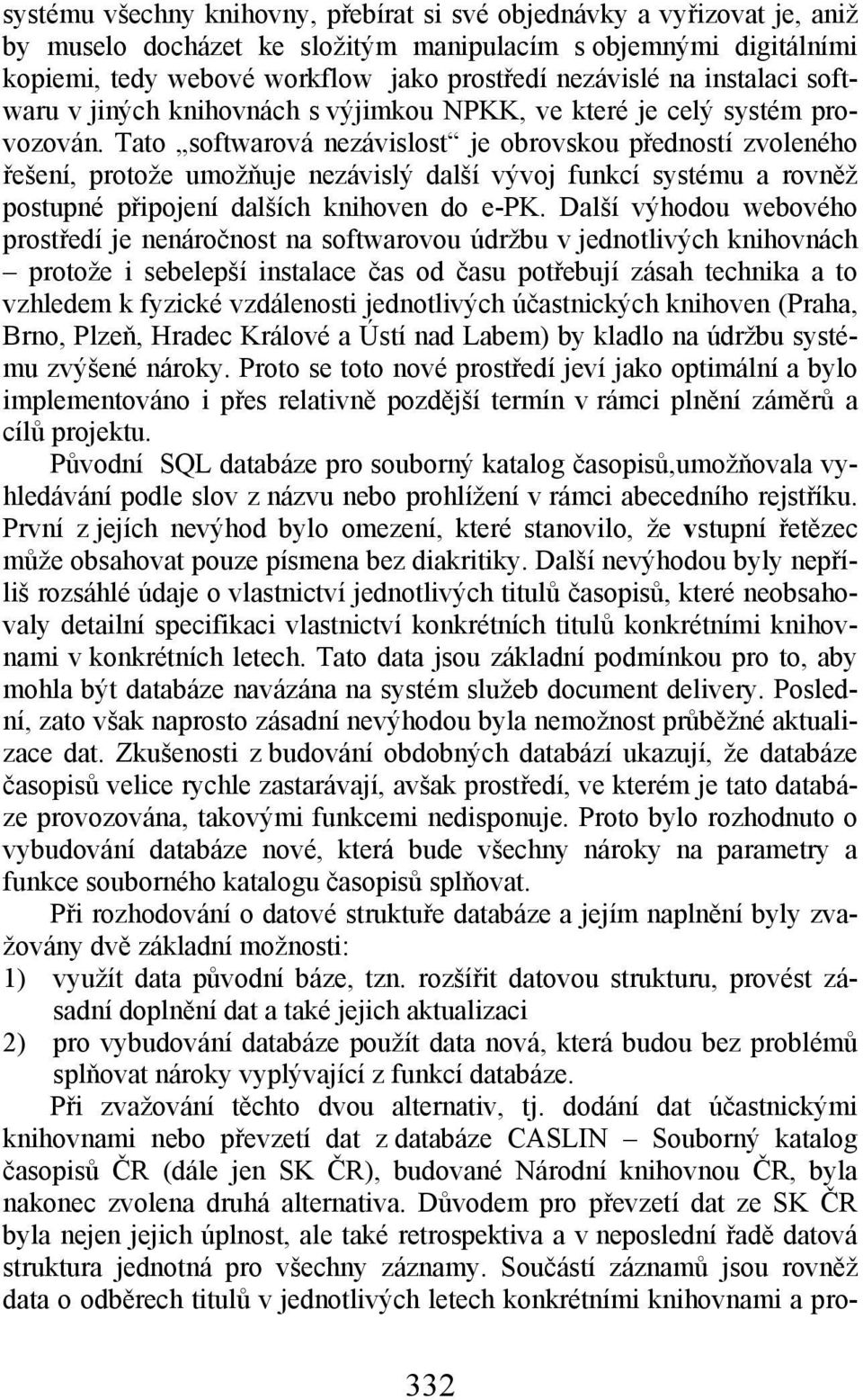 Tato softwarová nezávislost je obrovskou předností zvoleného řešení, protože umožňuje nezávislý další vývoj funkcí systému a rovněž postupné připojení dalších knihoven do e-pk.