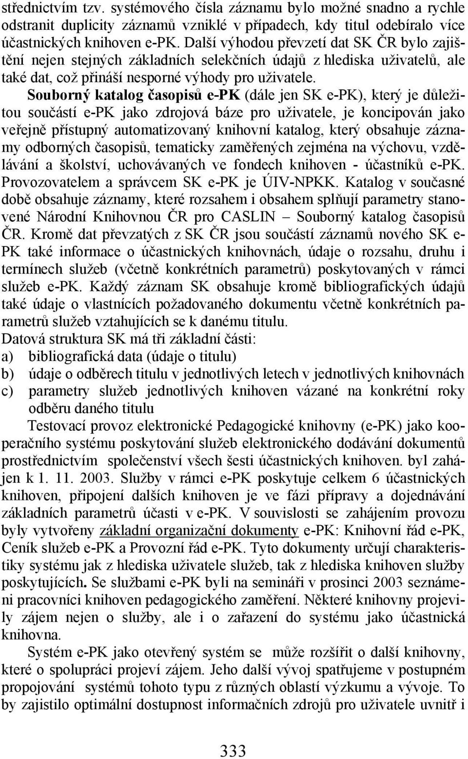 Souborný katalog časopisů e-pk (dále jen SK e-pk), který je důležitou součástí e-pk jako zdrojová báze pro uživatele, je koncipován jako veřejně přístupný automatizovaný knihovní katalog, který