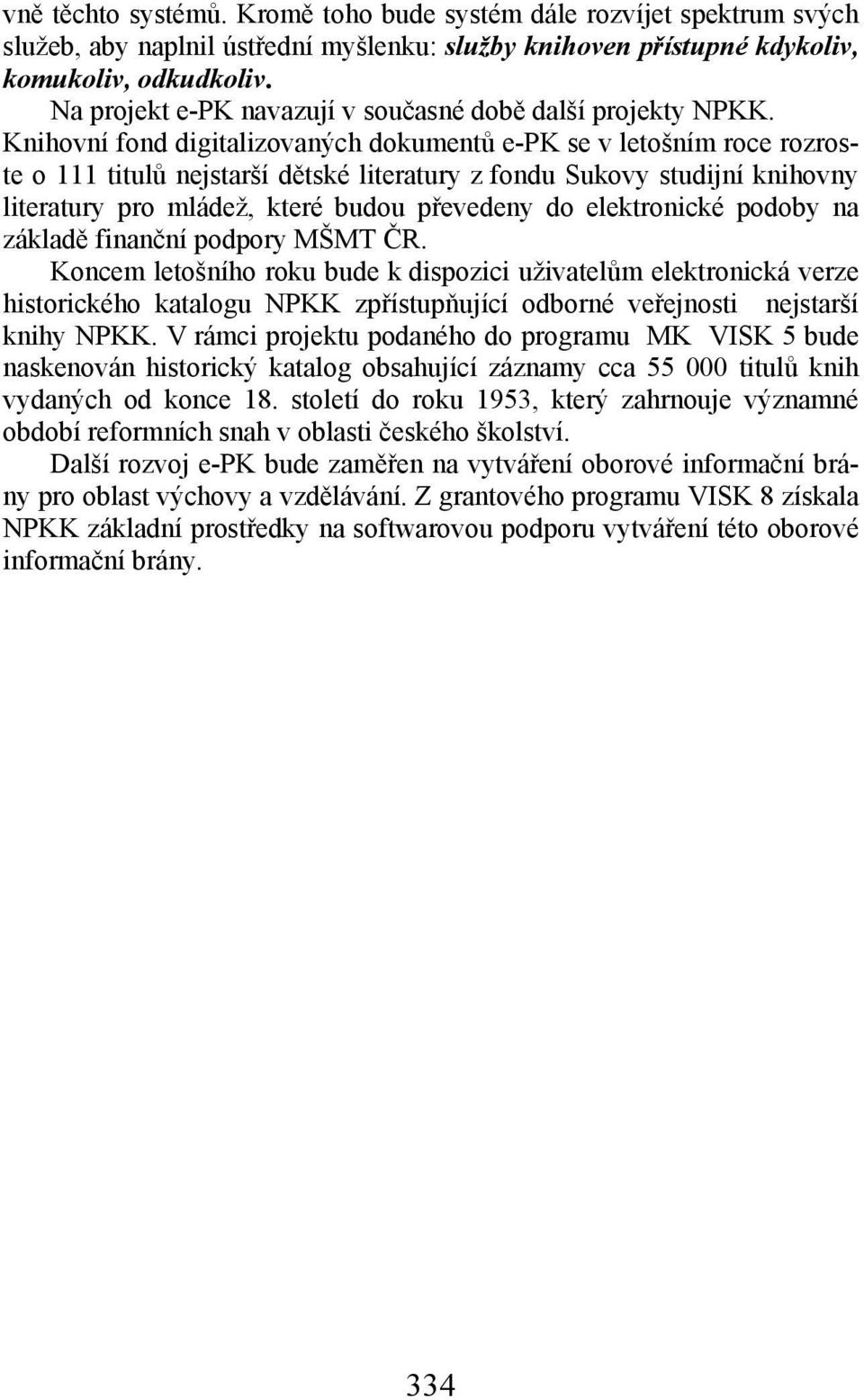 Knihovní fond digitalizovaných dokumentů e-pk se v letošním roce rozroste o 111 titulů nejstarší dětské literatury z fondu Sukovy studijní knihovny literatury pro mládež, které budou převedeny do