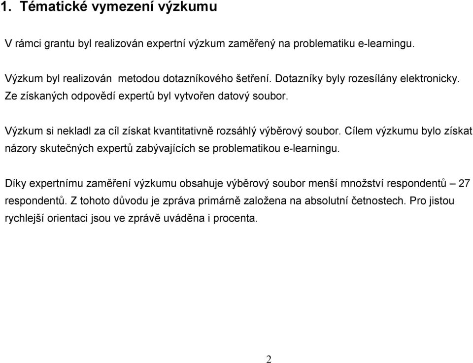 Výzkum si nekldl z cíl získt kntittině rozsáhlý ýběroý soubor. Cílem ýzkumu bylo získt názory skutečných zbýjících se problemtikou e-lerningu.