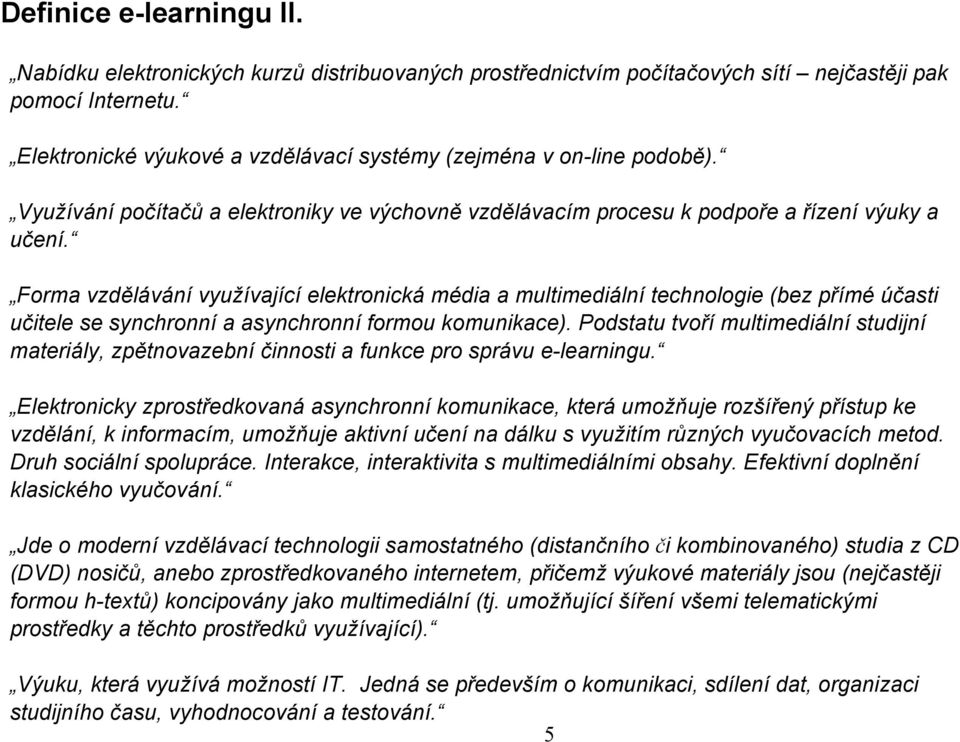 Form zděláání yužíjící elektronická médi multimediální technologie (bez přímé účsti učitele se synchronní synchronní formou komunikce).