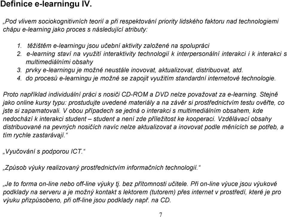 prky e-lerningu je možné neustále inoot, ktulizot, distribuot, td. 4. do procesů e-lerningu je možné se zpojit yužitím stndrdní internetoé technologie.