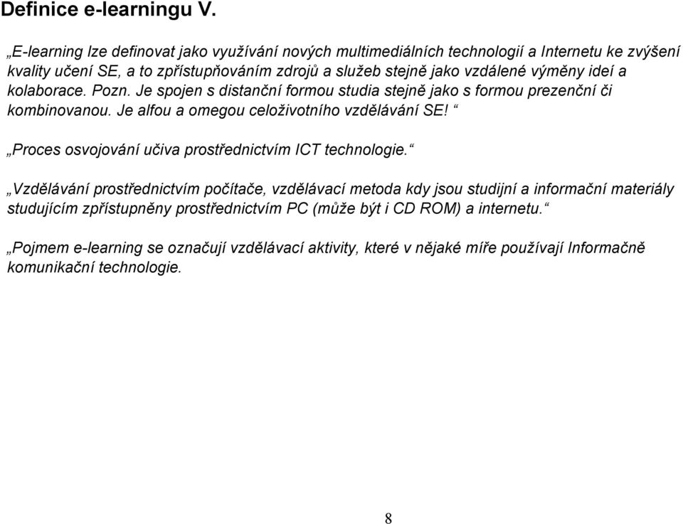 ýměny ideí kolborce. Pozn. Je spojen s distnční formou studi stejně jko s formou prezenční či kombinonou. Je lfou omegou celožiotního zděláání SE!