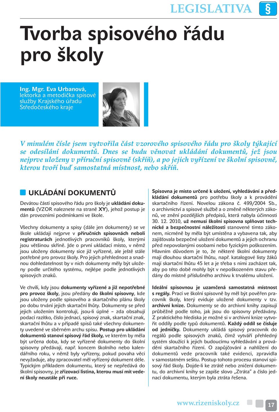 Dnes se budu vûnovat ukládání dokumentû, jeï jsou nejprve uloïeny v pfiíruãní spisovnû (skfiíà), a po jejich vyfiízení ve kolní spisovnû, kterou tvofií buì samostatná místnost, nebo skfiíà.