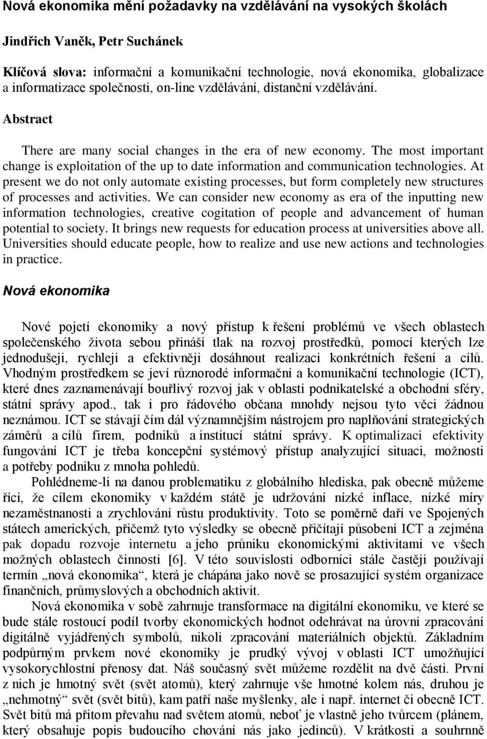 The most important change is exploitation of the up to date information and communication technologies.