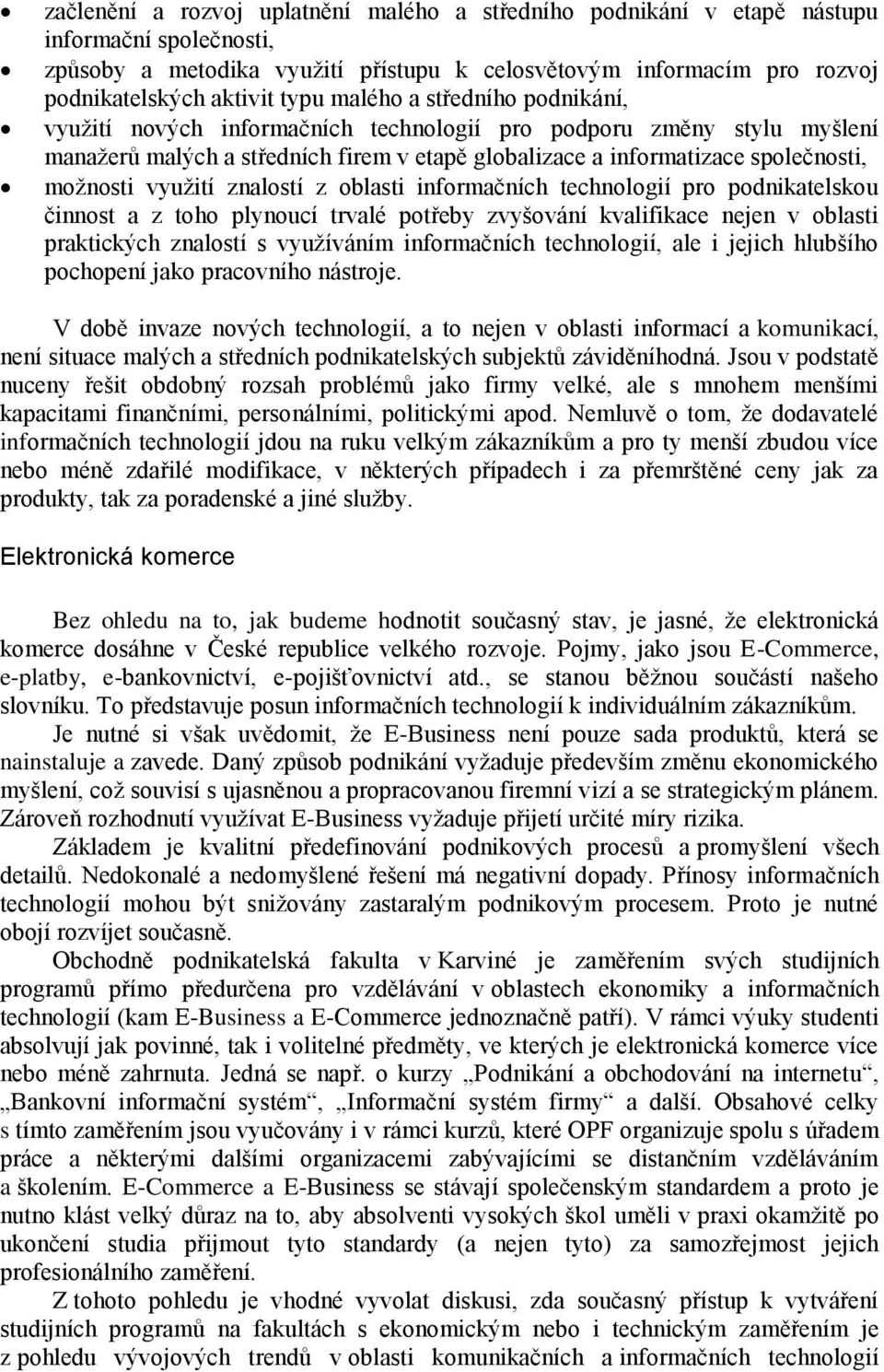 využití znalostí z oblasti informačních technologií pro podnikatelskou činnost a z toho plynoucí trvalé potřeby zvyšování kvalifikace nejen v oblasti praktických znalostí s využíváním informačních