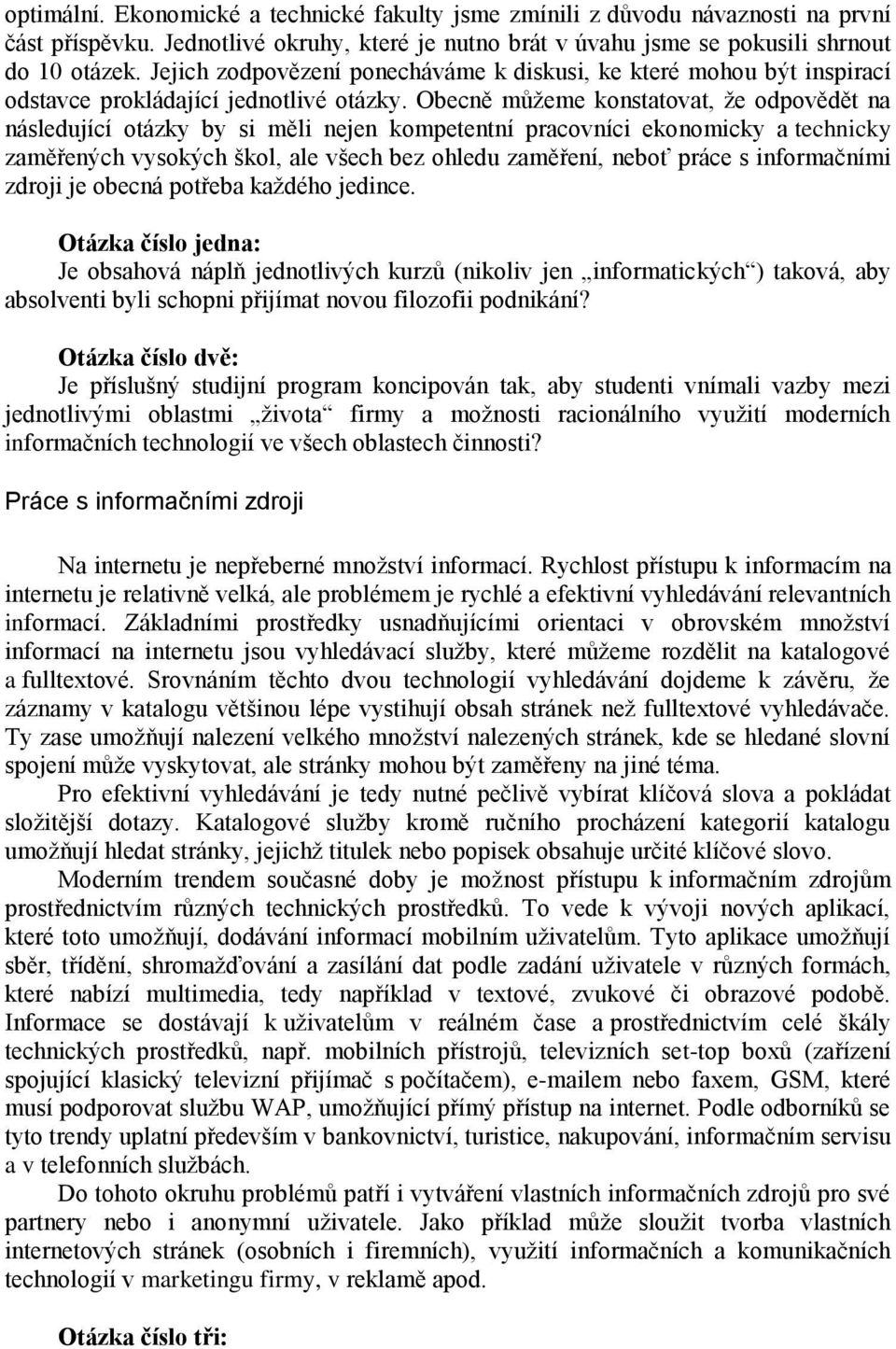 Obecně můžeme konstatovat, že odpovědět na následující otázky by si měli nejen kompetentní pracovníci ekonomicky a technicky zaměřených vysokých škol, ale všech bez ohledu zaměření, neboť práce s