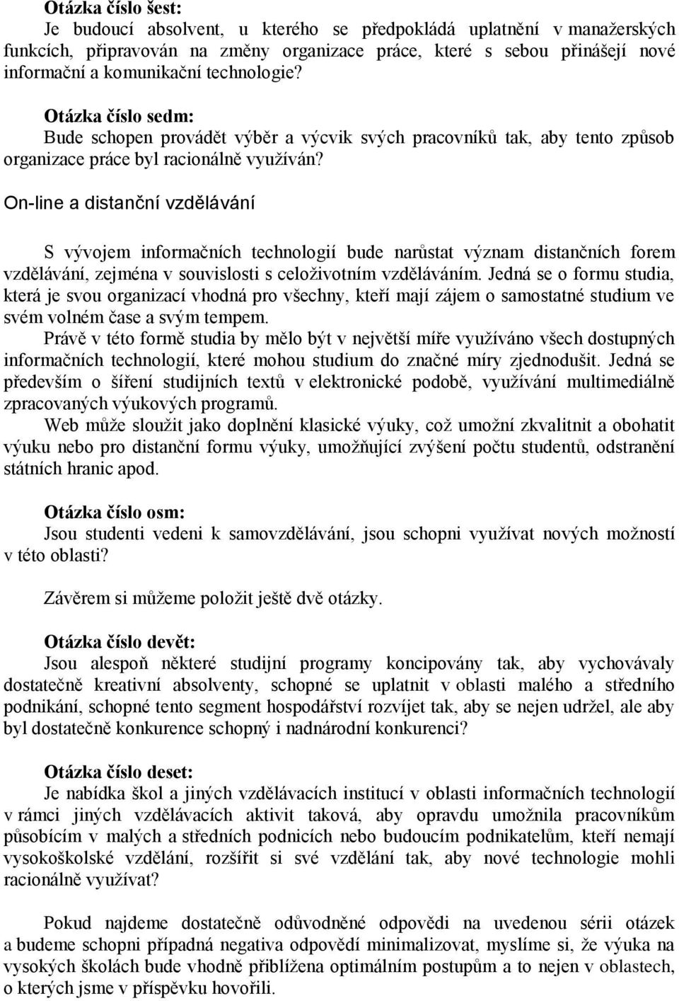 On-line a distanční vzdělávání S vývojem informačních technologií bude narůstat význam distančních forem vzdělávání, zejména v souvislosti s celoživotním vzděláváním.