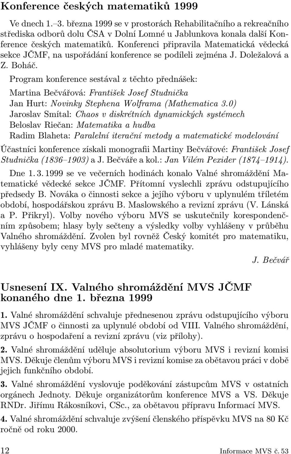 Konferenci připravila Matematická vědecká sekce JČMF, na uspořádání konference se podíleli zejména J. Doležalová a Z. Boháč.