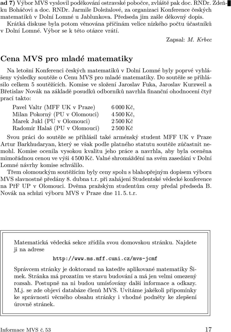 Krbec Cena MVS pro mladé matematiky Na letošní Konferenci českých matematiků v Dolní Lomné byly poprvé vyhlášeny výsledky soutěže o Cenu MVS pro mladé matematiky.