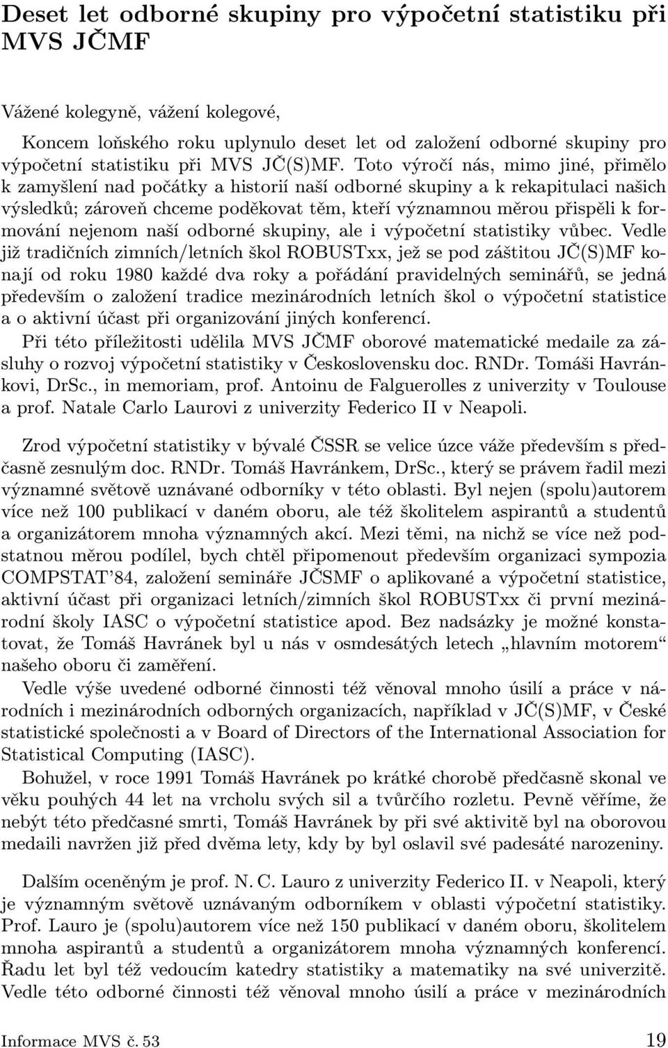 Toto výročí nás, mimo jiné, přimělo k zamyšlení nad počátky a historií naší odborné skupiny a k rekapitulaci našich výsledků; zároveň chceme poděkovat těm, kteří významnou měrou přispěli k formování