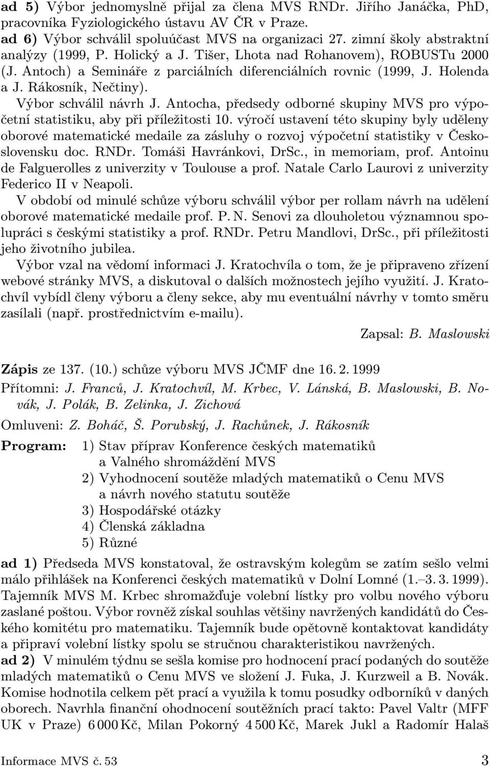 Výbor schválil návrh J. Antocha, předsedy odborné skupiny MVS pro výpočetní statistiku, aby při příležitosti 10.