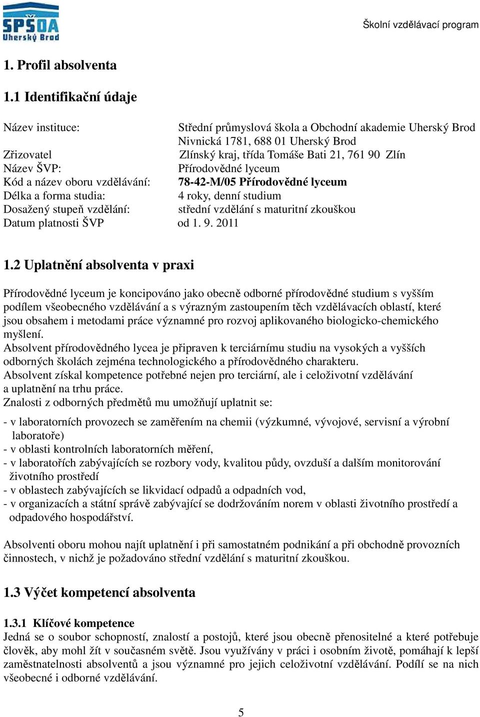 Přírodovědné lyceum Kód a název oboru vzdělávání: 78M/05 Přírodovědné lyceum Délka a forma studia: roky, denní studium Dosažený stupeň vzdělání: střední vzdělání s maturitní zkouškou Datum platnosti