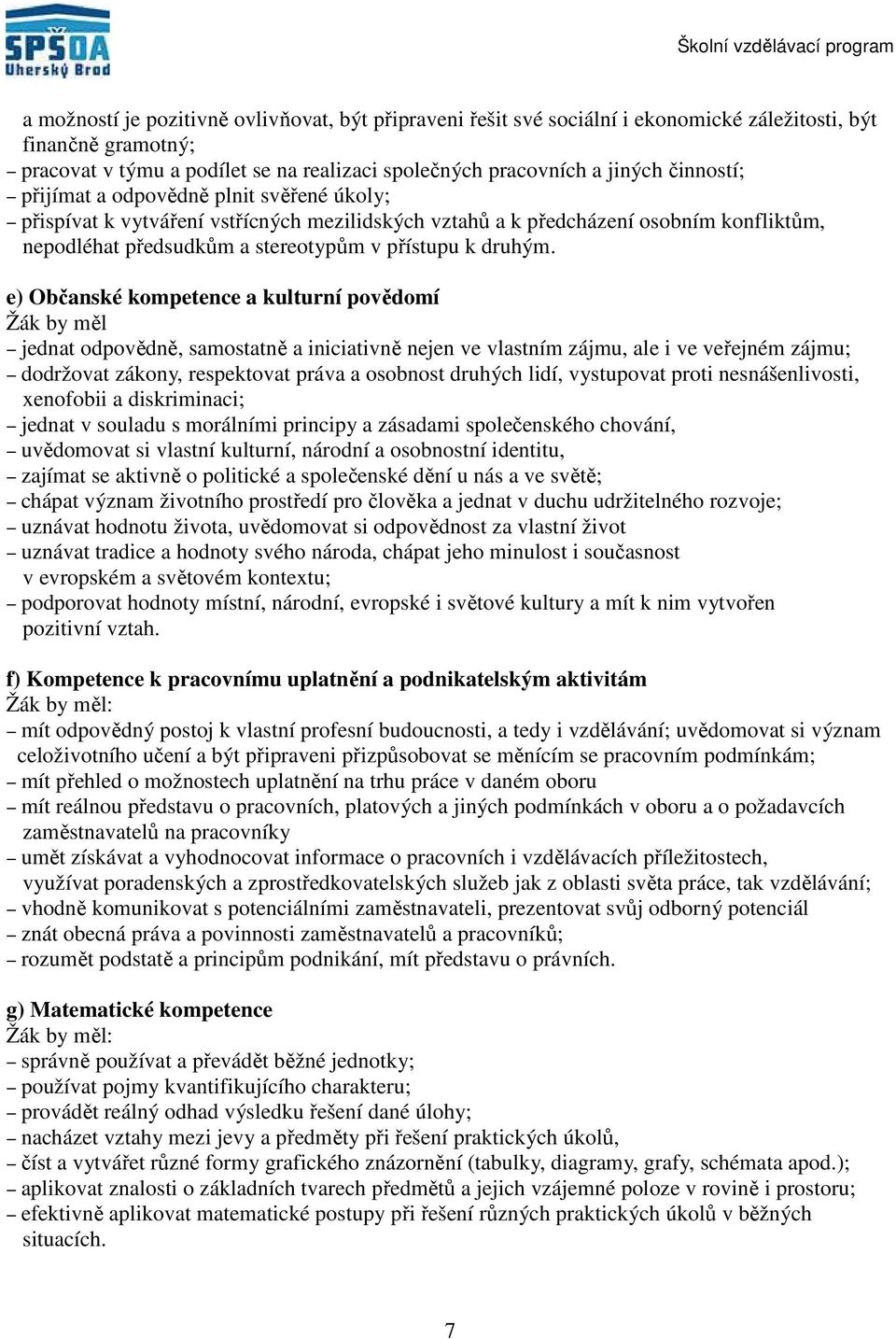 e) Občanské kompetence a kulturní povědomí Žák by měl jednat odpovědně, samostatně a iniciativně nejen ve vlastním zájmu, ale i ve veřejném zájmu; dodržovat zákony, respektovat práva a osobnost