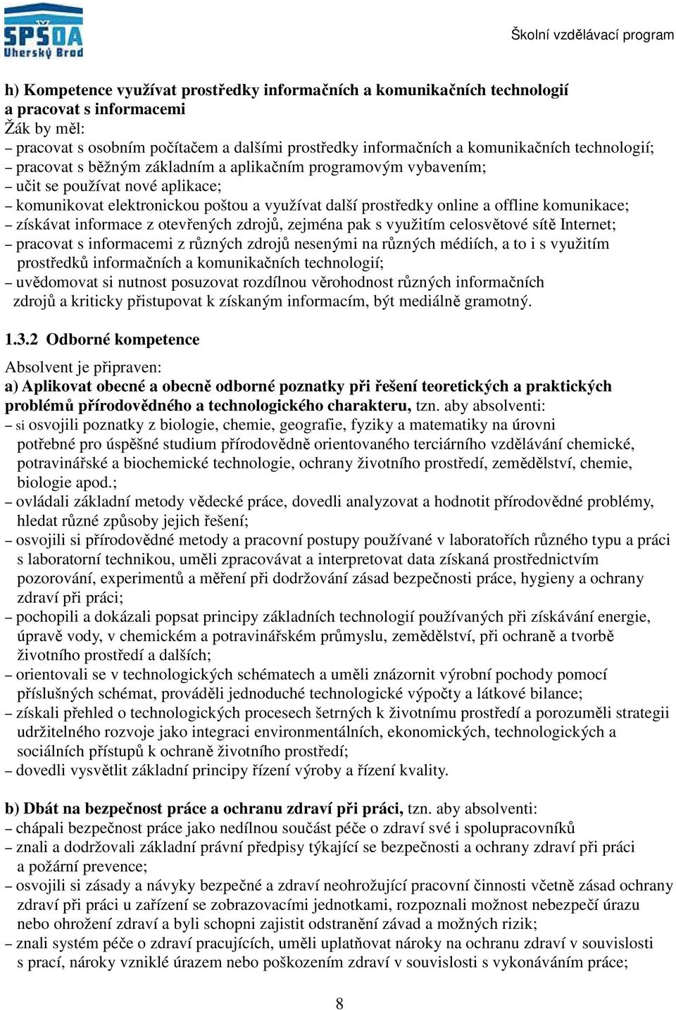 získávat informace z otevřených zdrojů, zejména pak s využitím celosvětové sítě Internet; pracovat s informacemi z různých zdrojů nesenými na různých médiích, a to i s využitím prostředků