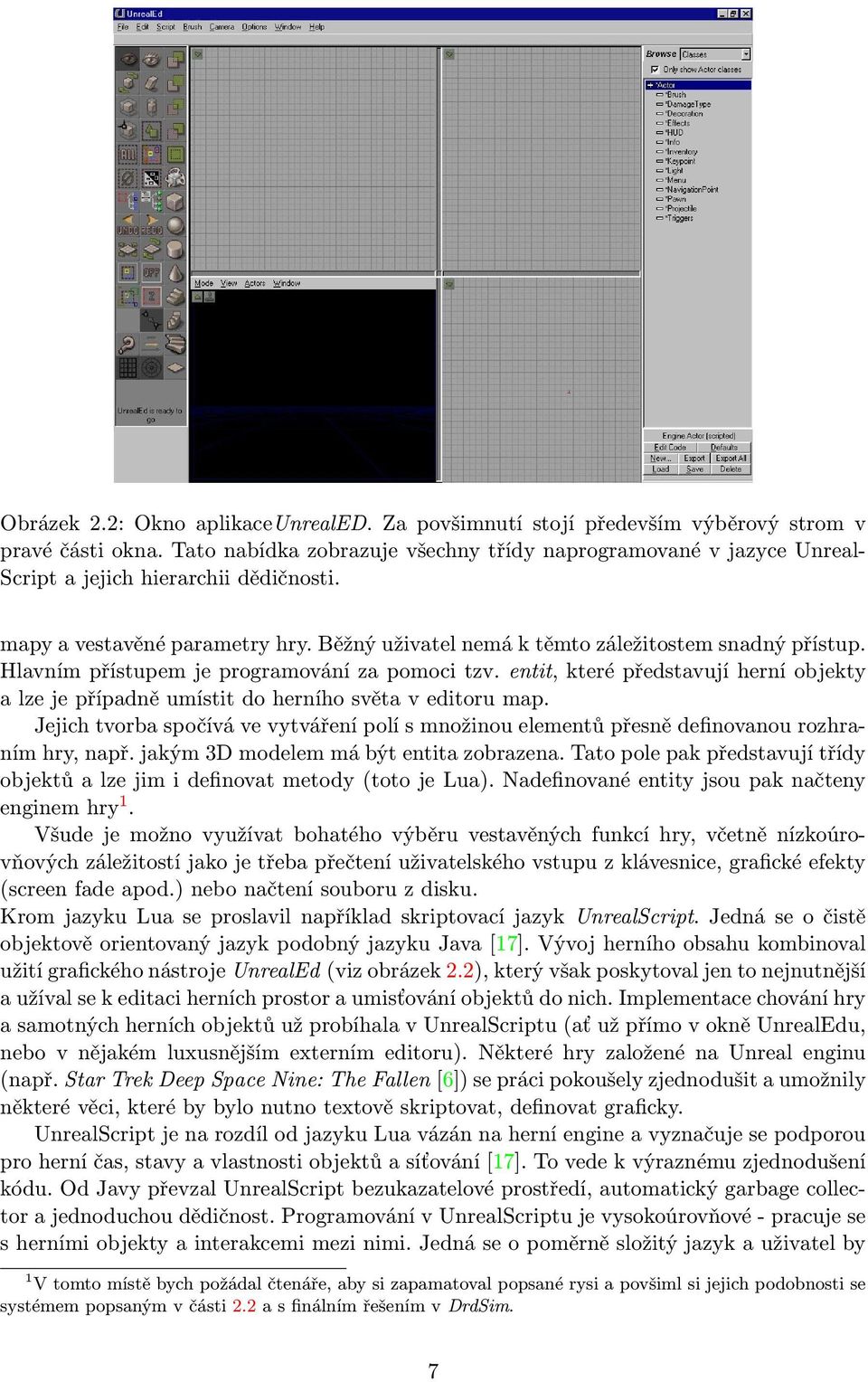 Hlavním přístupem je programování za pomoci tzv. entit, které představují herní objekty a lze je případně umístit do herního světa v editoru map.