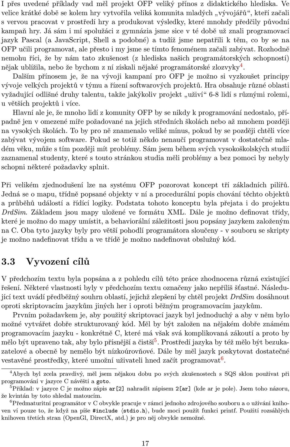 Já sám i mí spolužáci z gymnázia jsme sice v té době už znali programovací jazyk Pascal (a JavaScript, Shell a podobné) a tudíž jsme nepatřili k těm, co by se na OFP učili programovat, ale přesto i