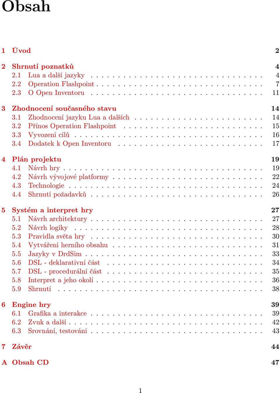 3 Vyvození cílů................................... 16 3.4 Dodatek k Open Inventoru........................... 17 4 Plán projektu 19 4.1 Návrh hry..................................... 19 4.2 Návrh vývojové platformy.