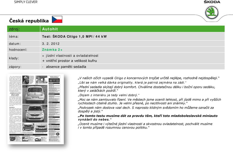 nejdospěleji. Líbí se nám velká dávka originality, která je patrná zejména na zádi. Přední sedadla skýtají dobrý komfort. Chválíme dostatečnou délku i boční oporu sedáku, který v zatáčkách podrží.