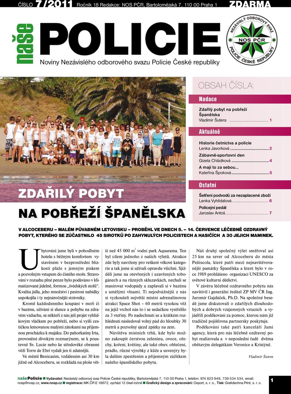 ..5 ZDAŘILÝ POBYT NA POBŘEŽÍ ŠPANĚLSKA Ostatní Šetření podvodů za nezaplacené zboží Lenka Vyhlídalová... 6 Policejní pedál Jaroslav Antoš... 7 V Alcoceberu malém půvabném letovisku proběhl ve dnech 5.