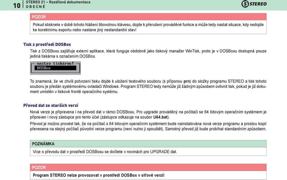 Tisk z prostředí DOSBox Tisk z DOSBoxu zajišťuje externí aplikace, která funguje obdobně jako tiskový manažer WinTisk, proto je v DOSBoxu dostupná pouze jediná tiskárna s označením DOSBox.