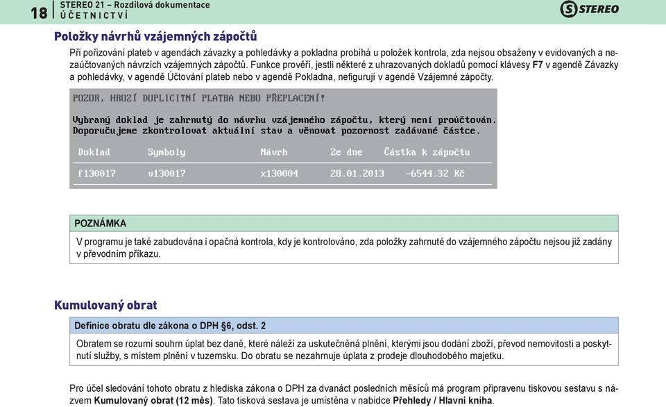 Funkce prověří, jestli některé z uhrazovaných dokladů pomocí klávesy F7 v agendě Závazky a pohledávky, v agendě Účtování plateb nebo v agendě Pokladna, nefigurují v agendě Vzájemné zápočty.