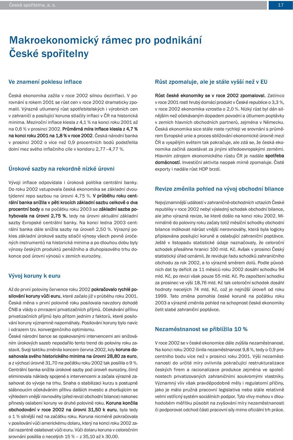 Meziroční inflace klesla z 4,1 % na konci roku 2001 až na 0,6 % v prosinci 2002. Průměrná míra inflace klesla z 4,7 % na konci roku 2001 na 1,8 % v roce 2002.