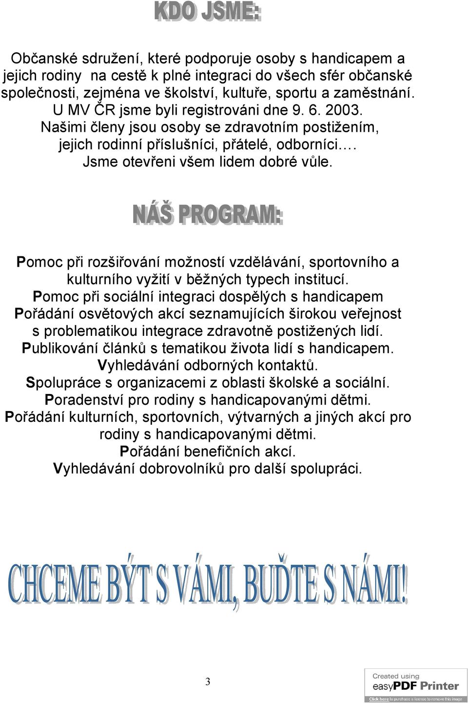 Pomoc při rozšiřování možností vzdělávání, sportovního a kulturního vyžití v běžných typech institucí.