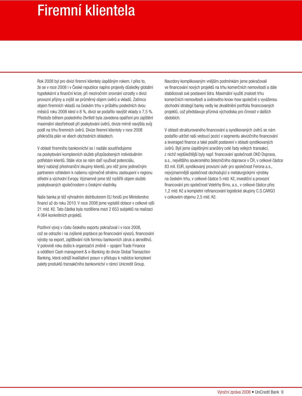 úvěrů a vkladů. Zatímco objem firemních vkladů na českém trhu v průběhu posledních dvou měsíců roku 2008 klesl o 8 %, divizi se podařilo navýšit vklady o 7,5 %.