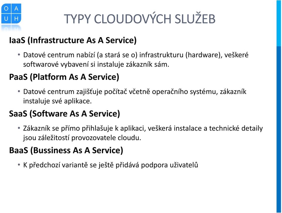 PaaS (Platform As A Service) Datové centrum zajišťuje počítač včetně operačního systému, zákazník instaluje své aplikace.