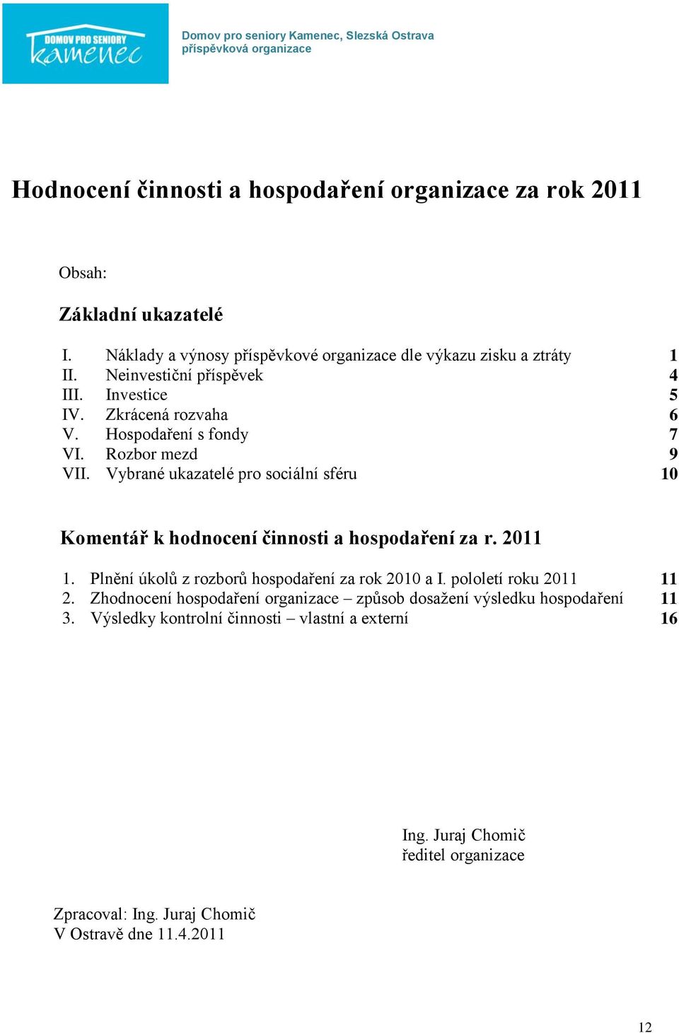 Rozbor mezd 9 VII. Vybrané ukazatelé pro sociální sféru 10 Komentář k hodnocení činnosti a hospodaření za r. 2011 1. Plnění úkolů z rozborů hospodaření za rok 2010 a I.