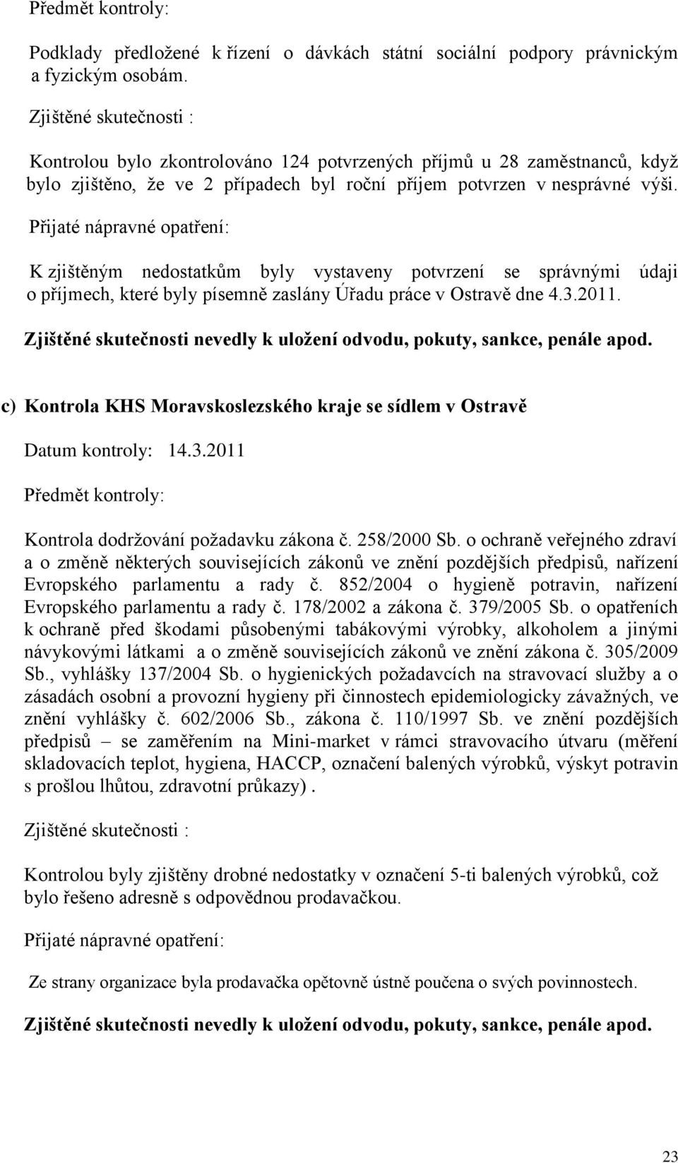 K zjištěným nedostatkům byly vystaveny potvrzení se správnými údaji o příjmech, které byly písemně zaslány Úřadu práce v Ostravě dne 4.3.2011.