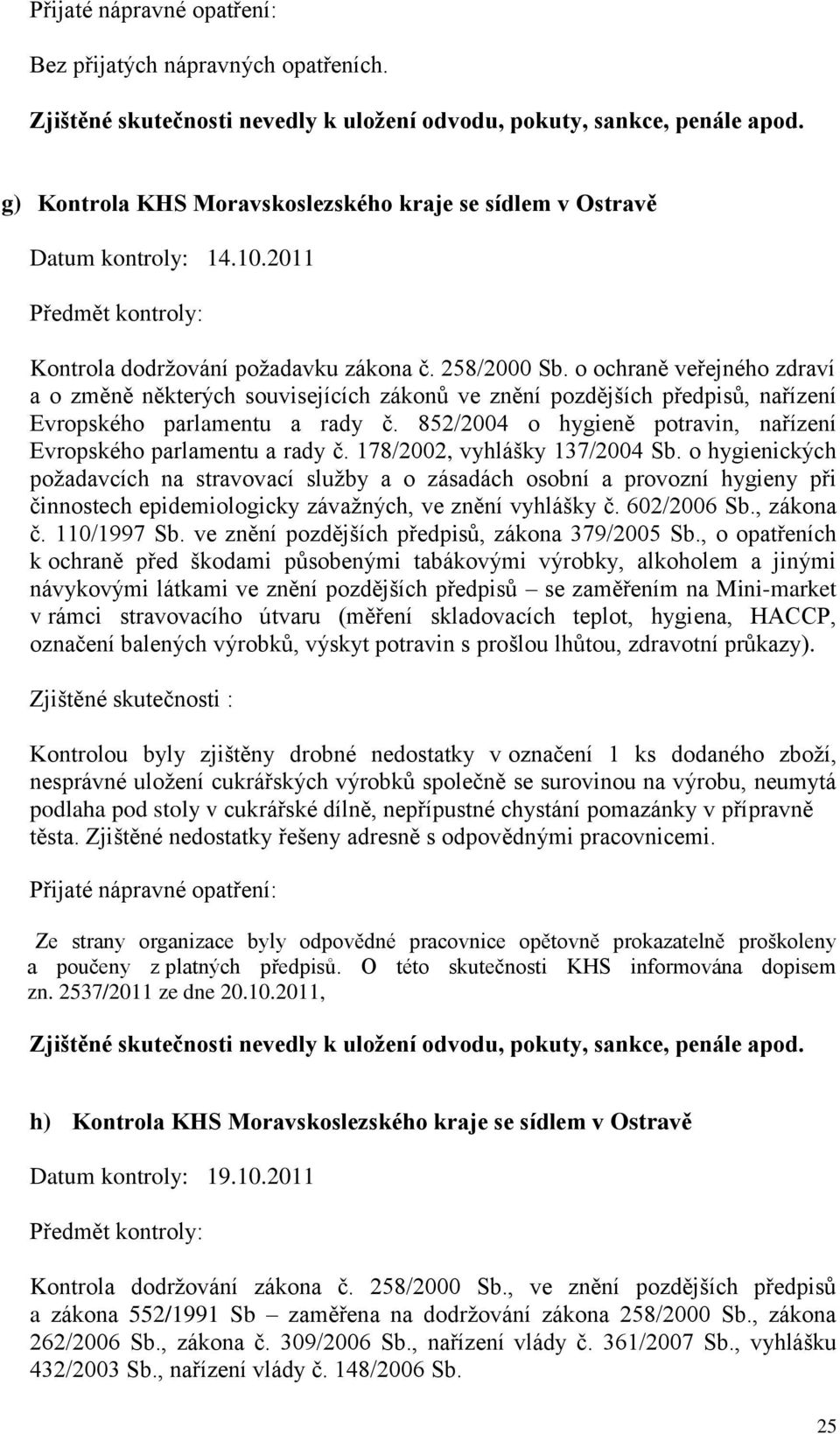 852/2004 o hygieně potravin, nařízení Evropského parlamentu a rady č. 178/2002, vyhlášky 137/2004 Sb.