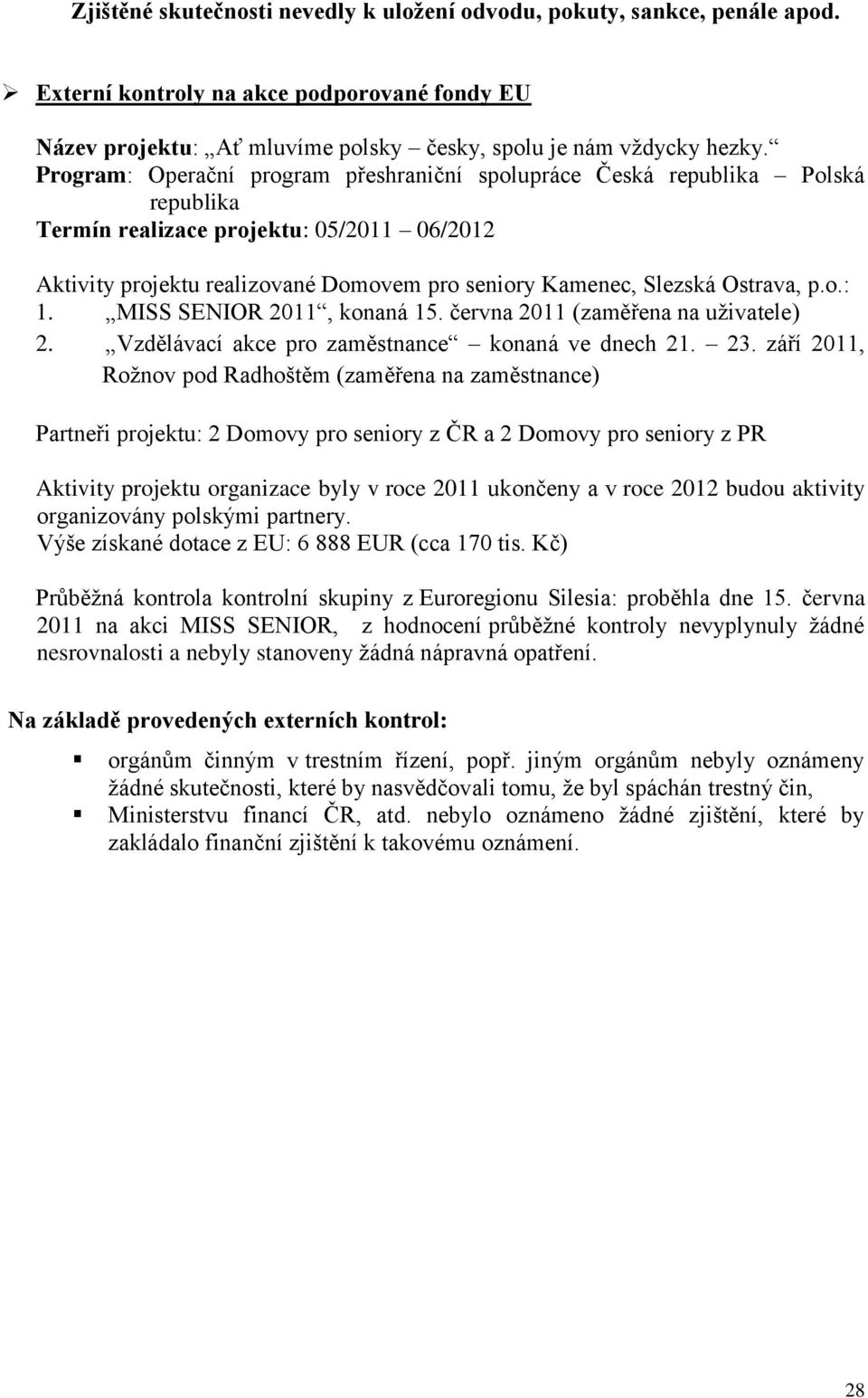 Ostrava, p.o.: 1. MISS SENIOR 2011, konaná 15. června 2011 (zaměřena na uživatele) 2. Vzdělávací akce pro zaměstnance konaná ve dnech 21. 23.