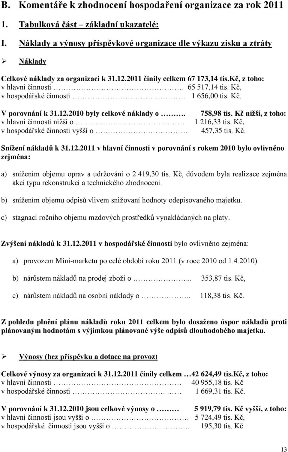 Kč, v hospodářské činnosti 1 656,00 tis. Kč. V porovnání k 31.12.2010 byly celkové náklady o. v hlavní činnosti nižší o. v hospodářské činnosti vyšší o. 758,98 tis. Kč nižší, z toho: 1 216,33 tis.