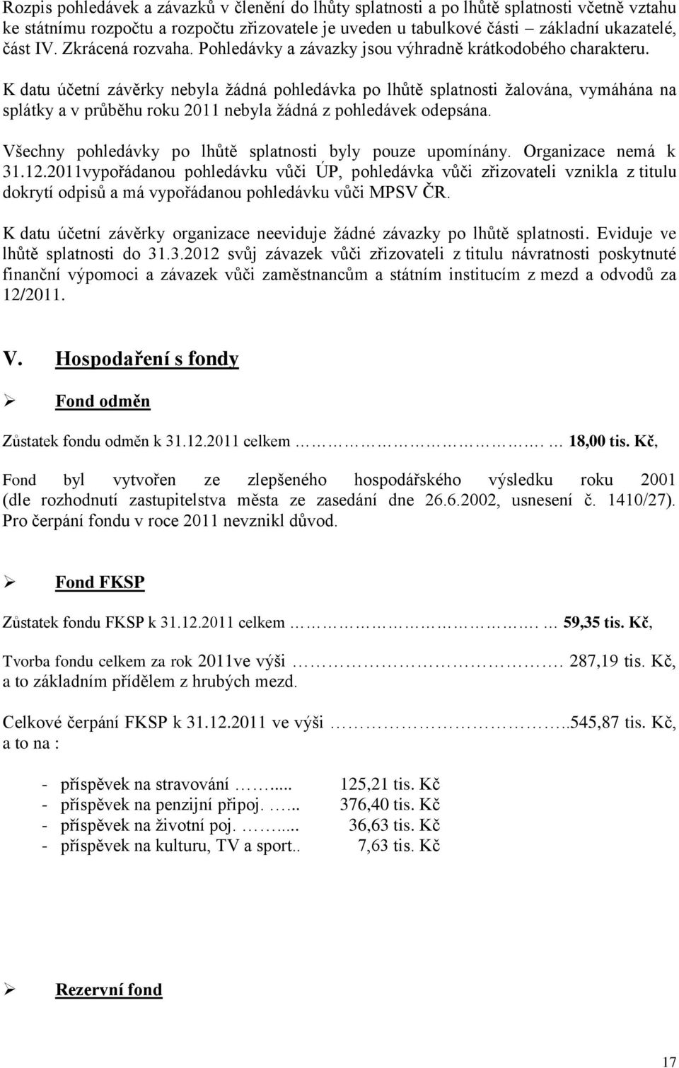 K datu účetní závěrky nebyla žádná pohledávka po lhůtě splatnosti žalována, vymáhána na splátky a v průběhu roku 2011 nebyla žádná z pohledávek odepsána.