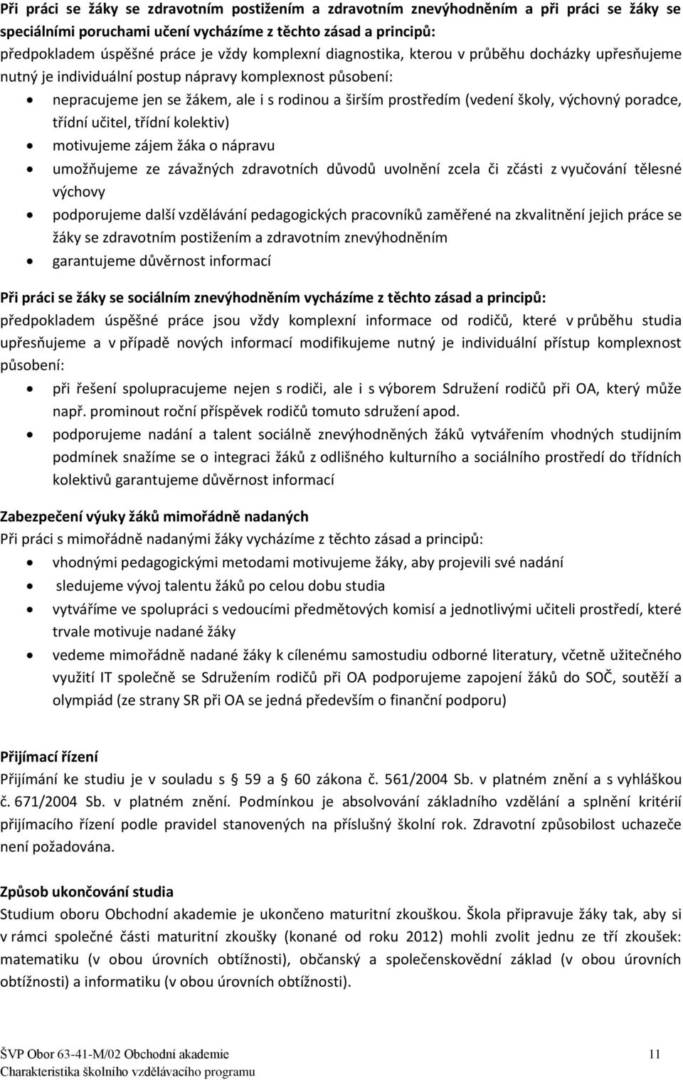 výchovný poradce, třídní učitel, třídní kolektiv) motivujeme zájem žáka o nápravu umožňujeme ze závažných zdravotních důvodů uvolnění zcela či zčásti z vyučování tělesné výchovy podporujeme další