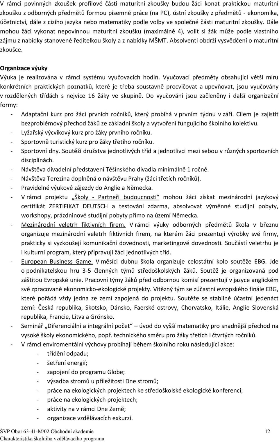 Dále mohou žáci vykonat nepovinnou maturitní zkoušku (maximálně 4), volit si žák může podle vlastního zájmu z nabídky stanovené ředitelkou školy a z nabídky MŠMT.