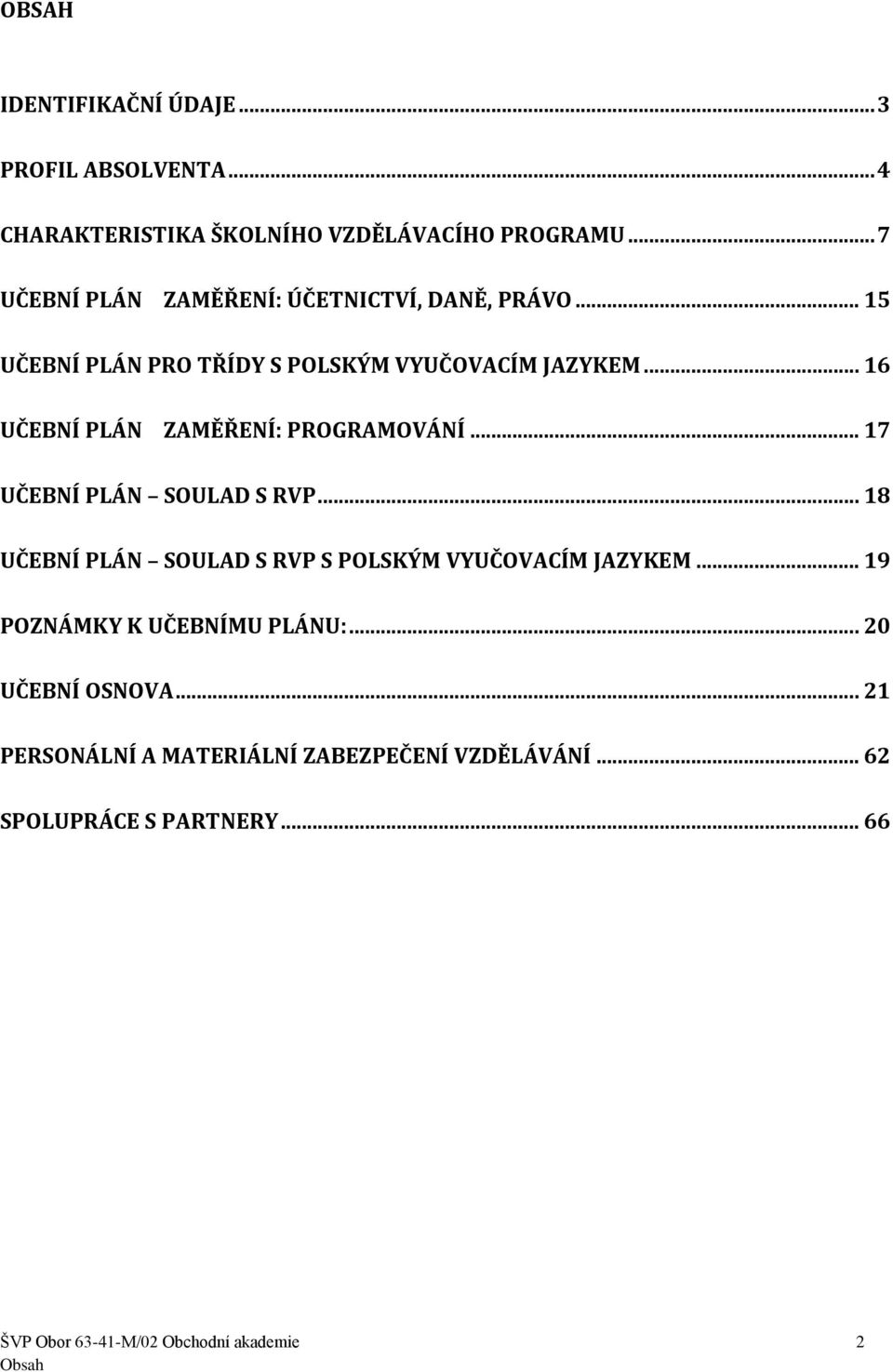 .. 16 UČEBNÍ PLÁN ZAMĚŘENÍ: PROGRAMOVÁNÍ... 17 UČEBNÍ PLÁN SOULAD S RVP... 18 UČEBNÍ PLÁN SOULAD S RVP S POLSKÝM VYUČOVACÍM JAZYKEM.