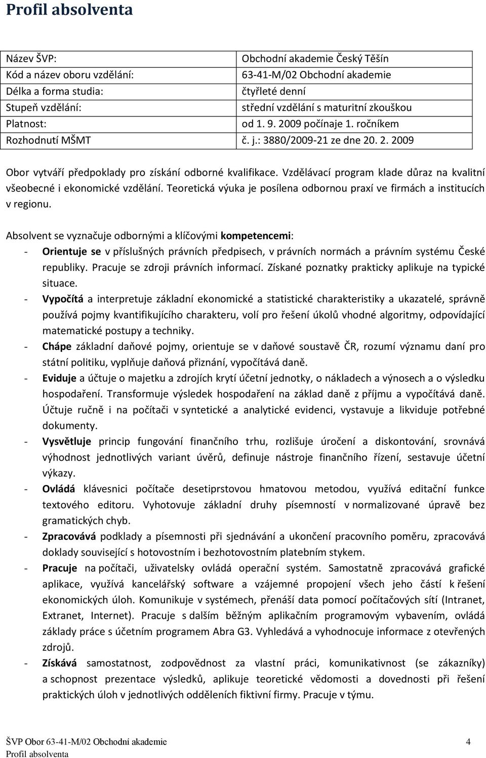 Vzdělávací program klade důraz na kvalitní všeobecné i ekonomické vzdělání. Teoretická výuka je posílena odbornou praxí ve firmách a institucích v regionu.