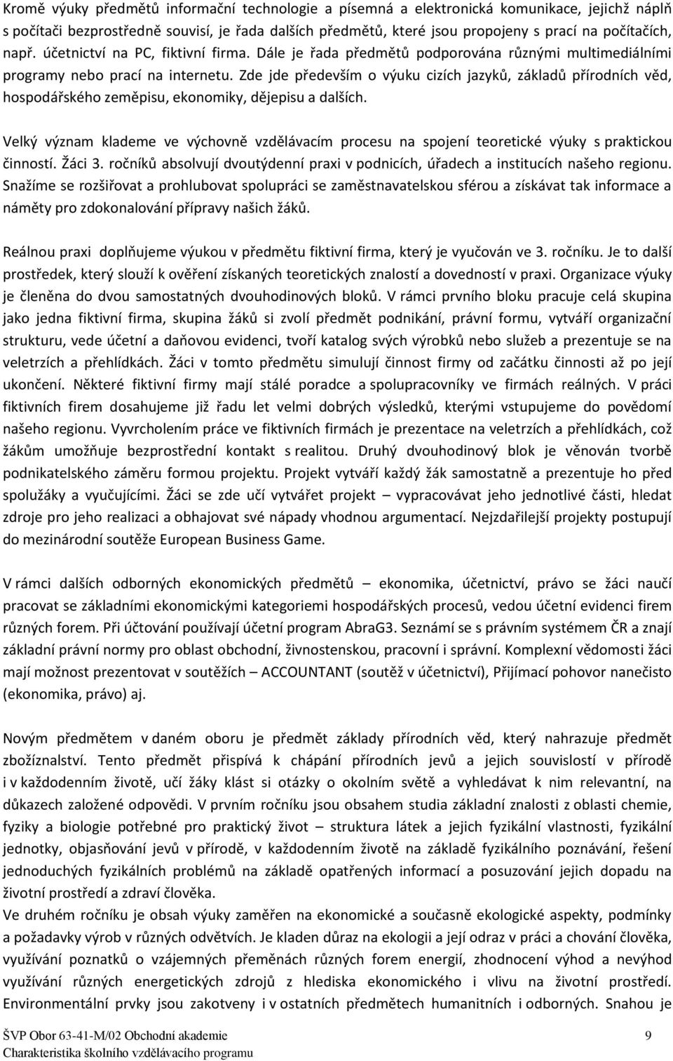 Zde jde především o výuku cizích jazyků, základů přírodních věd, hospodářského zeměpisu, ekonomiky, dějepisu a dalších.