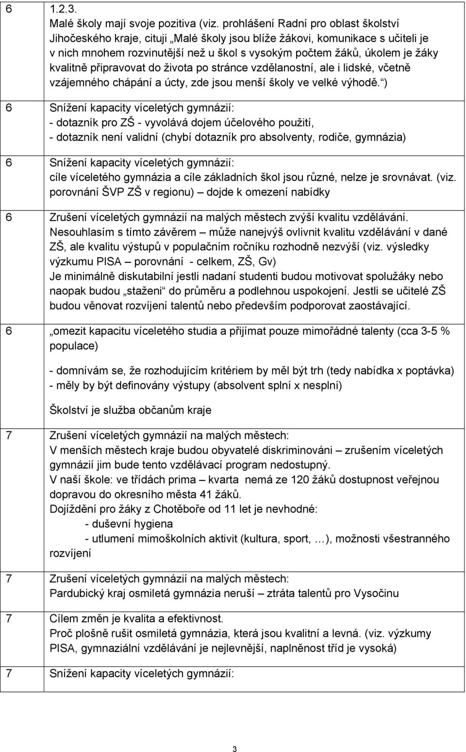 kvalitně připravovat do života po stránce vzdělanostní, ale i lidské, včetně vzájemného chápání a úcty, zde jsou menší školy ve velké výhodě.