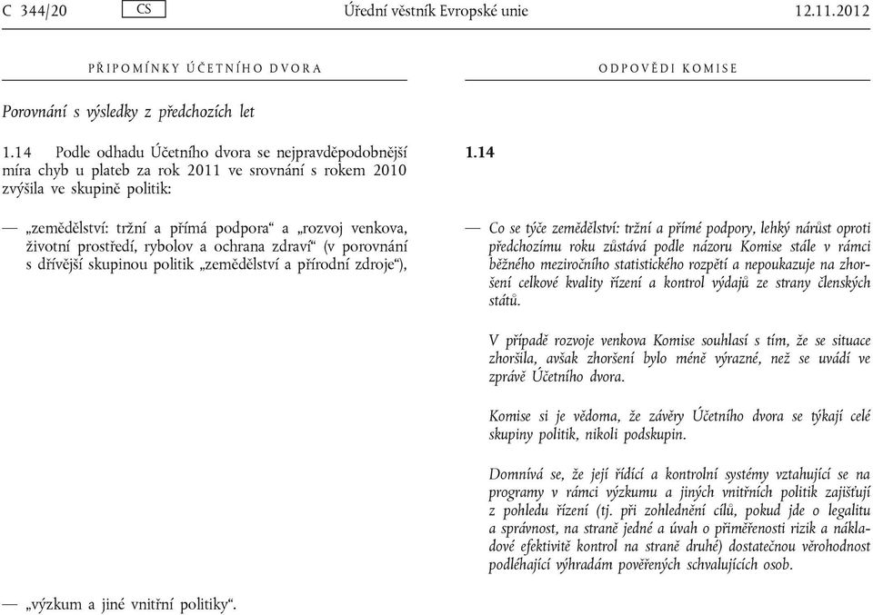 prostředí, rybolov a ochrana zdraví (v porovnání s dřívější skupinou politik zemědělství a přírodní zdroje ), 1.