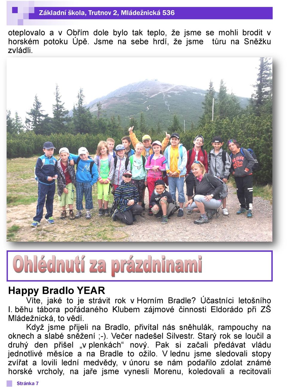 Když jsme přijeli na Bradlo, přivítal nás sněhulák, rampouchy na oknech a slabé sněžení ;-). Večer nadešel Silvestr. Starý rok se loučil a druhý den přišel v plenkách nový.